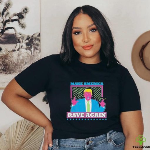 Donald Trump Make America Rave Again Shirt