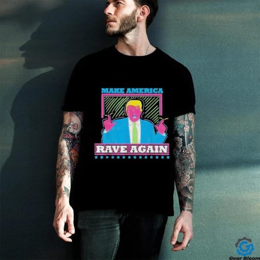 Donald Trump Make America Rave Again Shirt