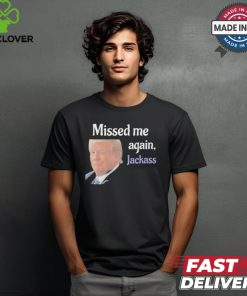 Donald Trump Missed Me Again Jackass Shirt