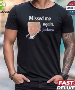 Donald Trump Missed Me Again Jackass Shirt