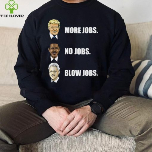 Donald Trump More Jobs Obama No Jobs Bill Clinton Blow Jobs Shirt