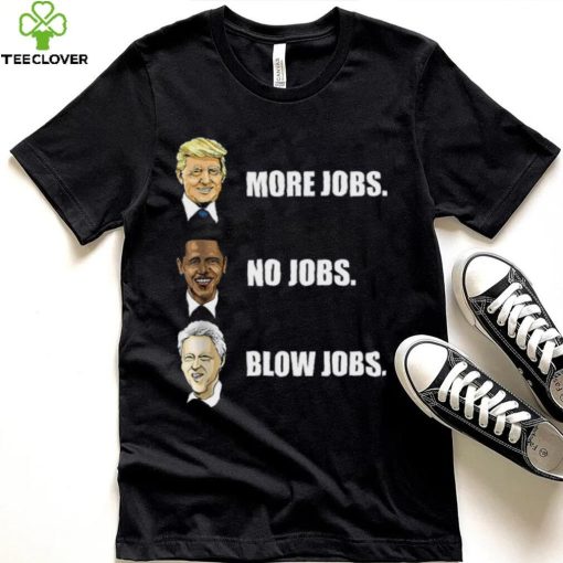 Donald Trump More Jobs Obama No Jobs Bill Clinton Blow Jobs Shirt