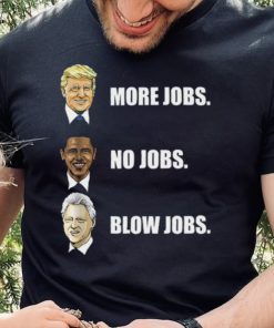 Donald Trump More Jobs Obama No Jobs Bill Clinton Blow Jobs Shirt