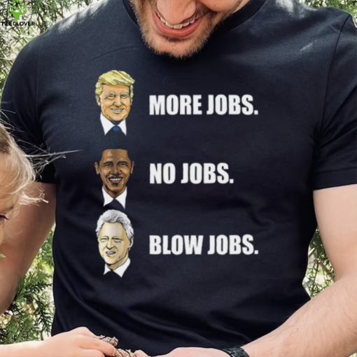 Donald Trump More Jobs Obama No Jobs Bill Clinton Blow Jobs Shirt