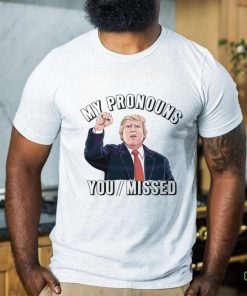 Donald Trump My Pronouns You Missed 2024 Shirt