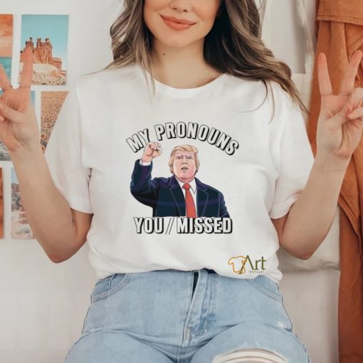 Donald Trump My Pronouns You Missed 2024 Shirt