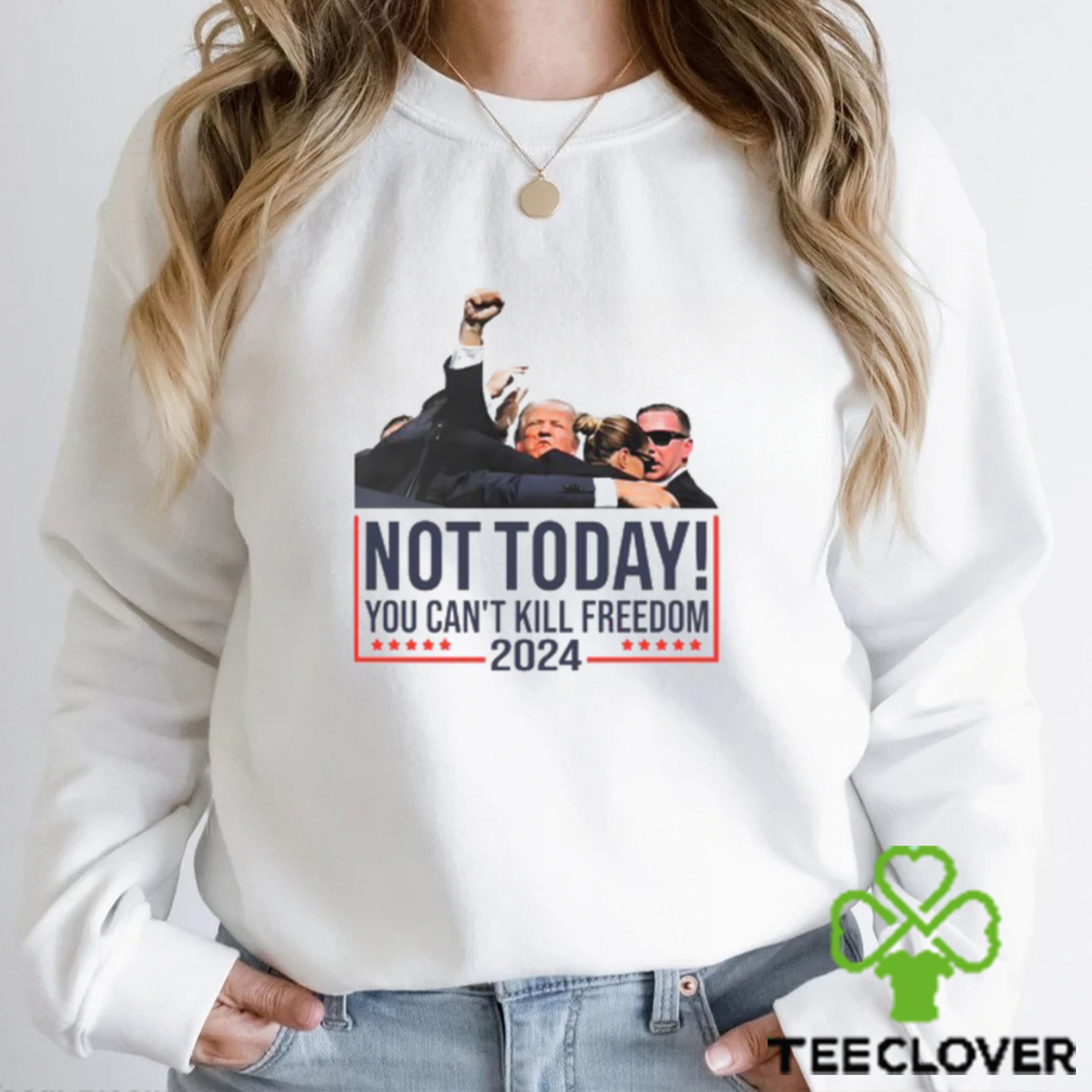 Donald Trump Not Today You Can't Kill Freedom 2024 T Shirt Donald Trump Not Today You Can't Kill Freedom 2024 T Shirt
