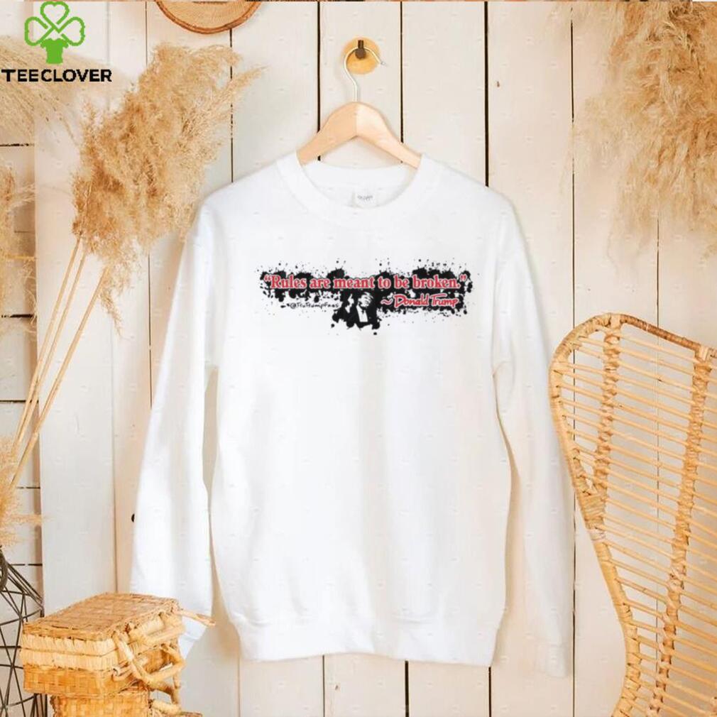 Donald Trump Rules Are Meant To Be Broken Shirt Donald Trump Rules Are Meant To Be Broken Shirt