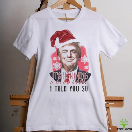 Donald Trump Wear Santa Claus Hat It’s Beginning To Lock A Lot Like I Told You So Merry Christmas 2023 T hoodie, sweater, longsleeve, shirt v-neck, t-shirt