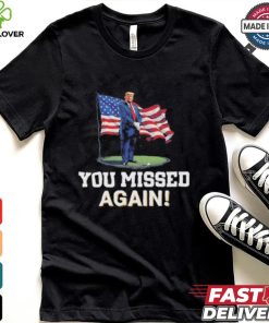 Donald Trump You Missed Again Shirt Trump Second Assassination Attempt