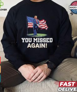 Donald Trump You Missed Again Shirt Trump Second Assassination Attempt