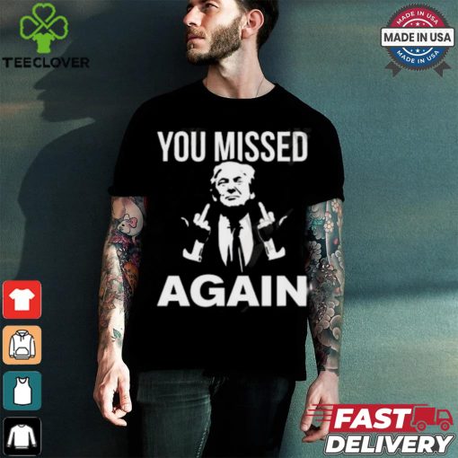 Donald Trump You Missed Again T Shirt