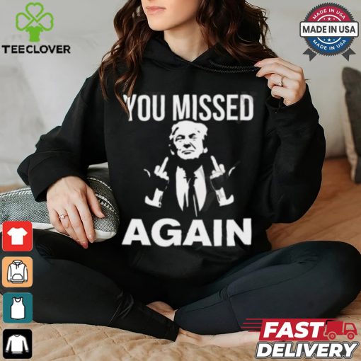 Donald Trump You Missed Again T Shirt