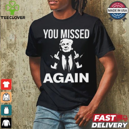 Donald Trump You Missed Again T Shirt