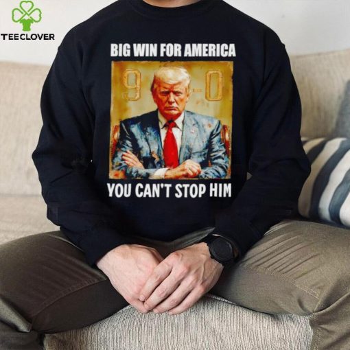 Donald Trump big win for America you can’t stop him shirt