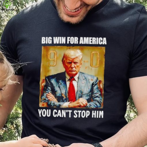 Donald Trump big win for America you can’t stop him shirt