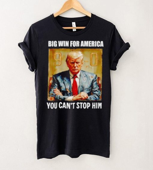 Donald Trump big win for America you can’t stop him shirt