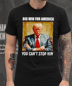 Donald Trump big win for America you can’t stop him shirt