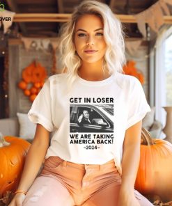 Donald Trump get in loser we are taking america back 2024 shirt 2 Donald Trump get in loser we are taking america back 2024 shirt