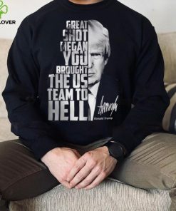 Donald Trump great shot Megan you brought the us team to hell shirt