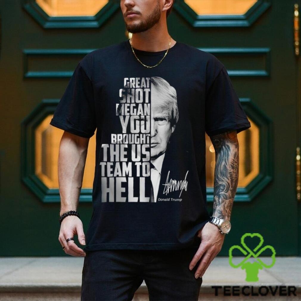 Donald Trump great shot megan you brought the us team to hell signature 2023 shirt Donald Trump great shot megan you brought the us team to hell signature 2023 shirt