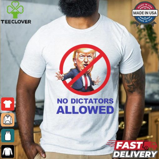 Donald Trump no dictators allowed cartoon shirt
