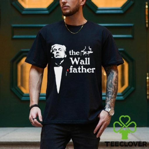 Donald Trump the Wall Father X The Godfather shirt