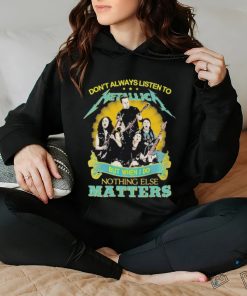 Don’t Always Listen To Metallica But When I Do Nothing Eles Matters T Shirt
