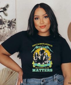 Don’t Always Listen To Metallica But When I Do Nothing Eles Matters T Shirt