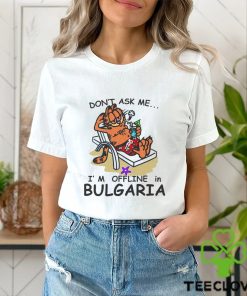 Don’t Ask Me I’m Offline In Bulgaria Shirt