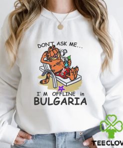 Don’t Ask Me I’m Offline In Bulgaria T Shirt