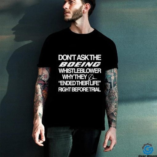 Don’t Ask The Boeing Whistleblower Why They Ended Their Life Right Before Trial Shirt