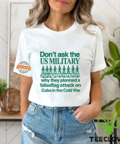 Don't Ask The Us Military Operation Northwoods Funny Shirt