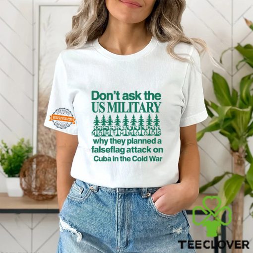Don’t Ask The Us Military Operation Northwoods Funny Shirt