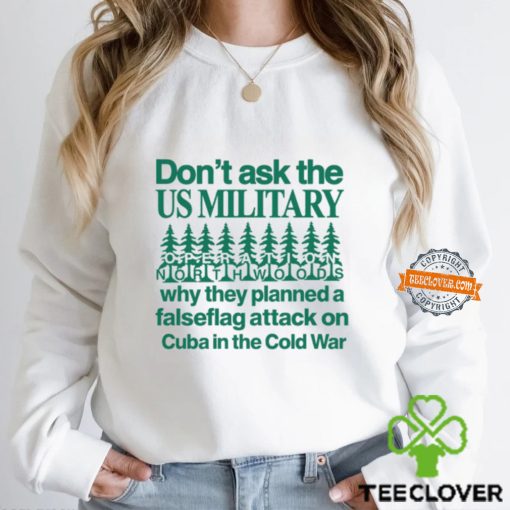 Don’t Ask The Us Military Operation Northwoods Funny Shirt
