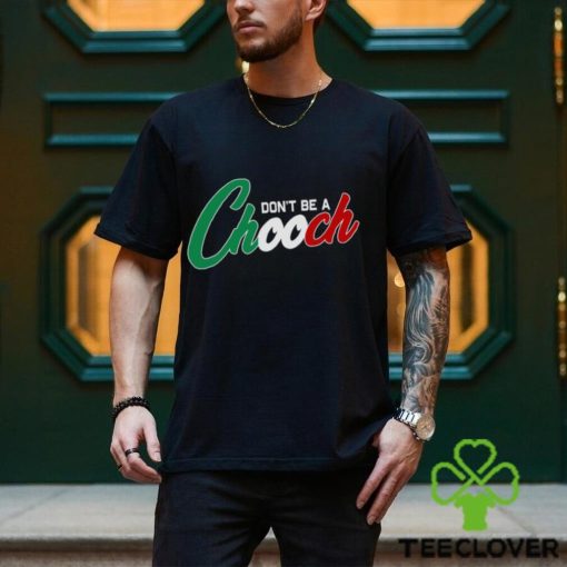 Don’t Be A Chooch Shirt