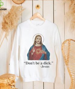 Don’t Be A Dick Jesus Christ T Shirt