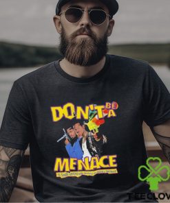 Don’t Be A Menace Shirt