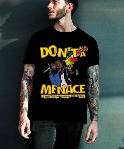 Don’t Be A Menace T Shirt