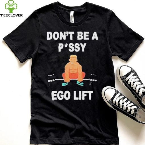 Don’t Be A Pussy Ego Lift hoodie, sweater, longsleeve, shirt v-neck, t-shirt