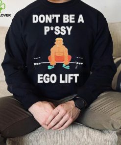 Don’t Be A Pussy Ego Lift hoodie, sweater, longsleeve, shirt v-neck, t-shirt