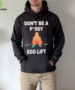 Don’t Be A Pussy Ego Lift hoodie, sweater, longsleeve, shirt v-neck, t-shirt