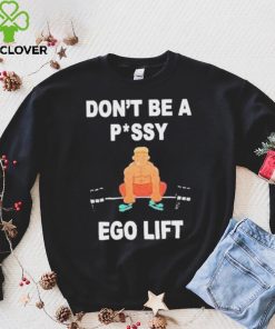 Don’t Be A Pussy Ego Lift hoodie, sweater, longsleeve, shirt v-neck, t-shirt