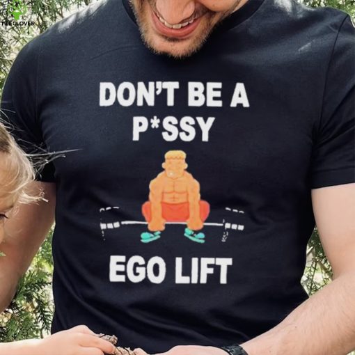 Don’t Be A Pussy Ego Lift hoodie, sweater, longsleeve, shirt v-neck, t-shirt