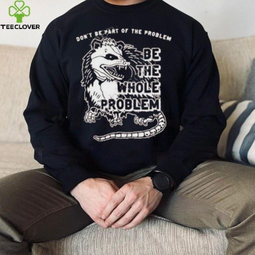 Don’t Be Part Of The Problem hoodie, sweater, longsleeve, shirt v-neck, t-shirt