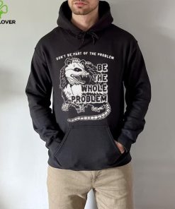 Don’t Be Part Of The Problem hoodie, sweater, longsleeve, shirt v-neck, t-shirt