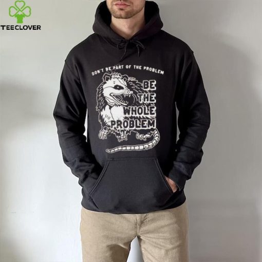 Don’t Be Part Of The Problem hoodie, sweater, longsleeve, shirt v-neck, t-shirt