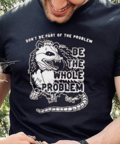 Don’t Be Part Of The Problem hoodie, sweater, longsleeve, shirt v-neck, t-shirt