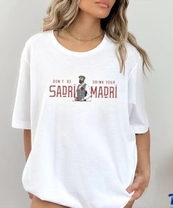 Don’t Be Sadri Drink Your Madri Shirt