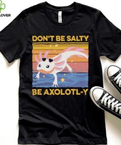 Don’t Be Salty Be Axolotl y Vintage hoodie, sweater, longsleeve, shirt v-neck, t-shirt